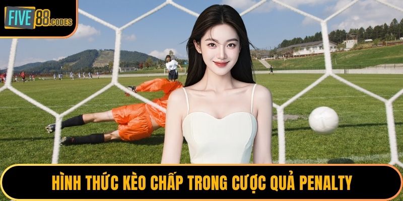 Hình thức kèo chấp trong cược quả penalty