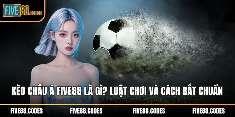kèo châu Á FIVE88