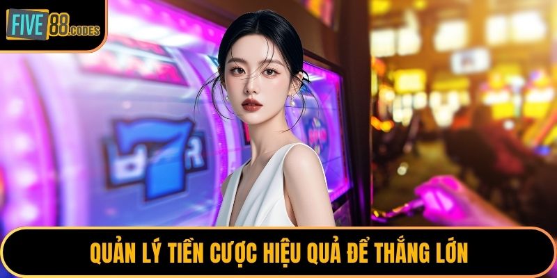 Quản lý tiền cược hiệu quả để thắng lớn
