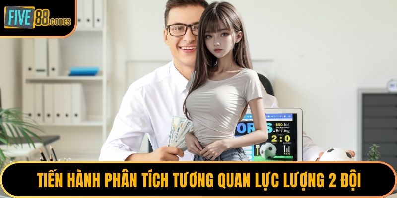 Tiến hành phân tích tương quan lực lượng 2 đội