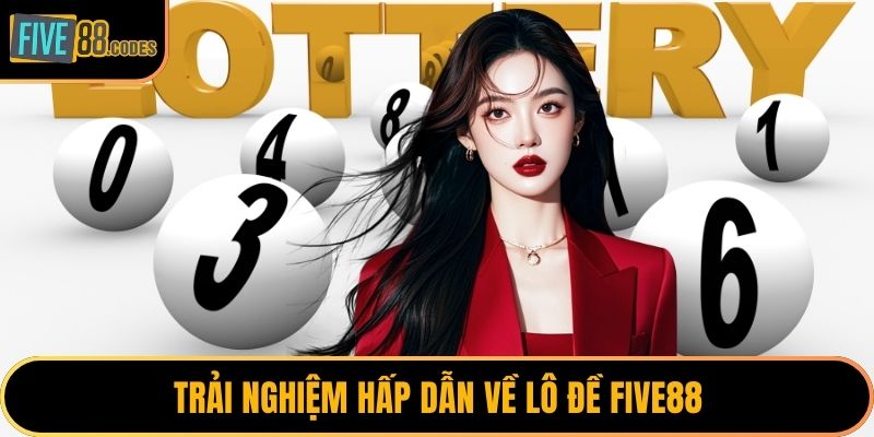 Trải nghiệm hấp dẫn về lô đề FIVE88