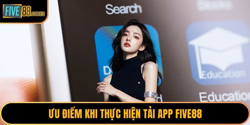 Ưu điểm khi thực hiện tải app FIVE88